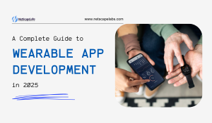 A Complete Guide to Wearable App Development in 2025